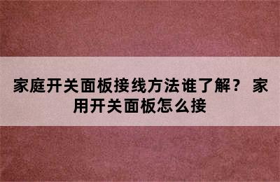 家庭开关面板接线方法谁了解？ 家用开关面板怎么接